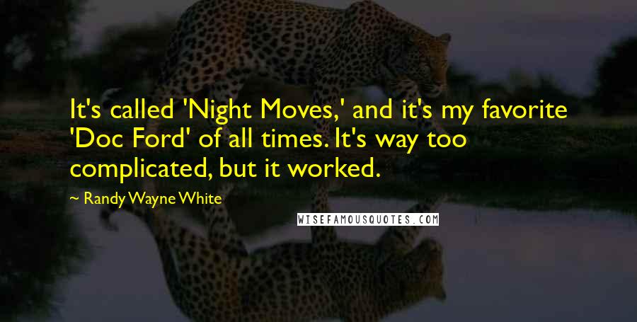Randy Wayne White quotes: It's called 'Night Moves,' and it's my favorite 'Doc Ford' of all times. It's way too complicated, but it worked.