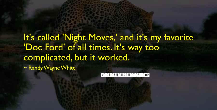 Randy Wayne White quotes: It's called 'Night Moves,' and it's my favorite 'Doc Ford' of all times. It's way too complicated, but it worked. Randy Wayne White quotes: It's called 'Night Moves,' and it's my favorite 'Doc Ford' of all times. It's way too complicated, but it worked.