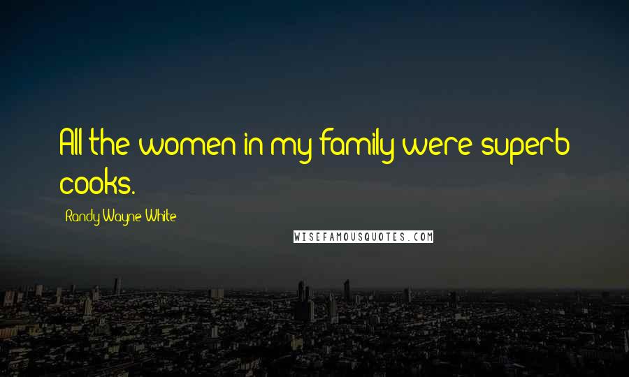 Randy Wayne White quotes: All the women in my family were superb cooks.