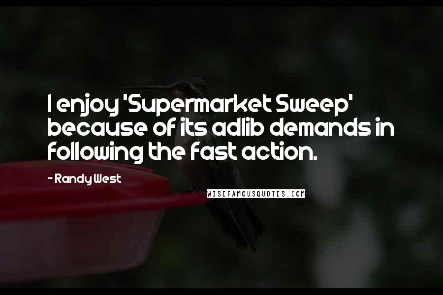 Randy West quotes: I enjoy 'Supermarket Sweep' because of its adlib demands in following the fast action.