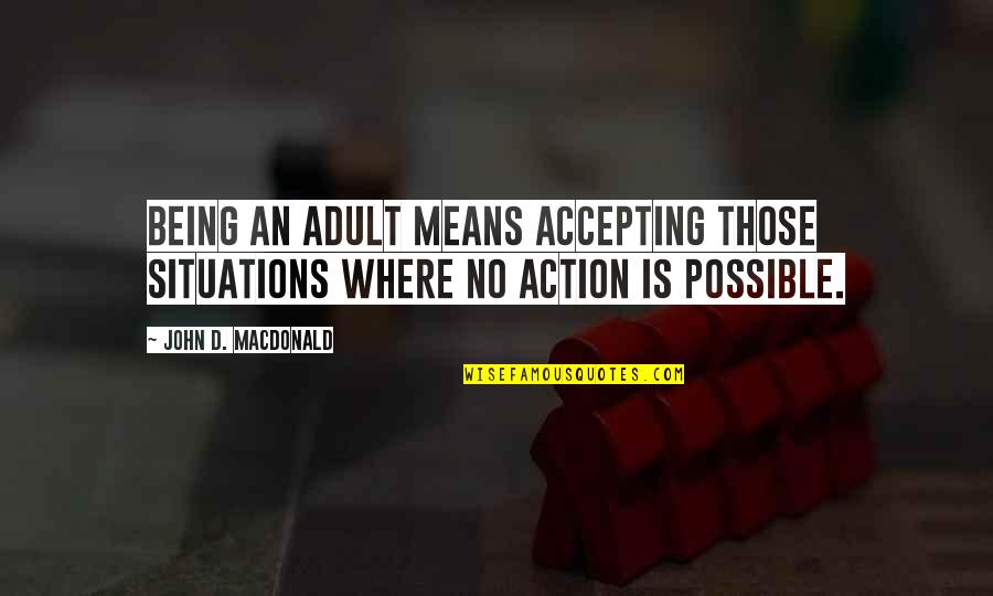 Randy Wharmpess Quotes By John D. MacDonald: Being an adult means accepting those situations where