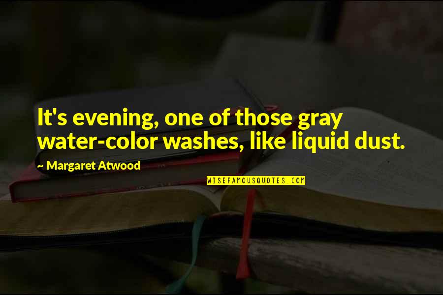 Randy Wharmpess Quotes By Margaret Atwood: It's evening, one of those gray water-color washes,