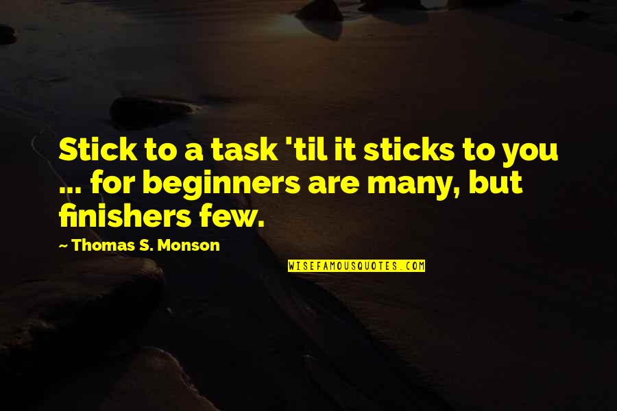 Randyll Tarley Quotes By Thomas S. Monson: Stick to a task 'til it sticks to Randyll Tarley Quotes By Thomas S. Monson: Stick to a task 'til it sticks to