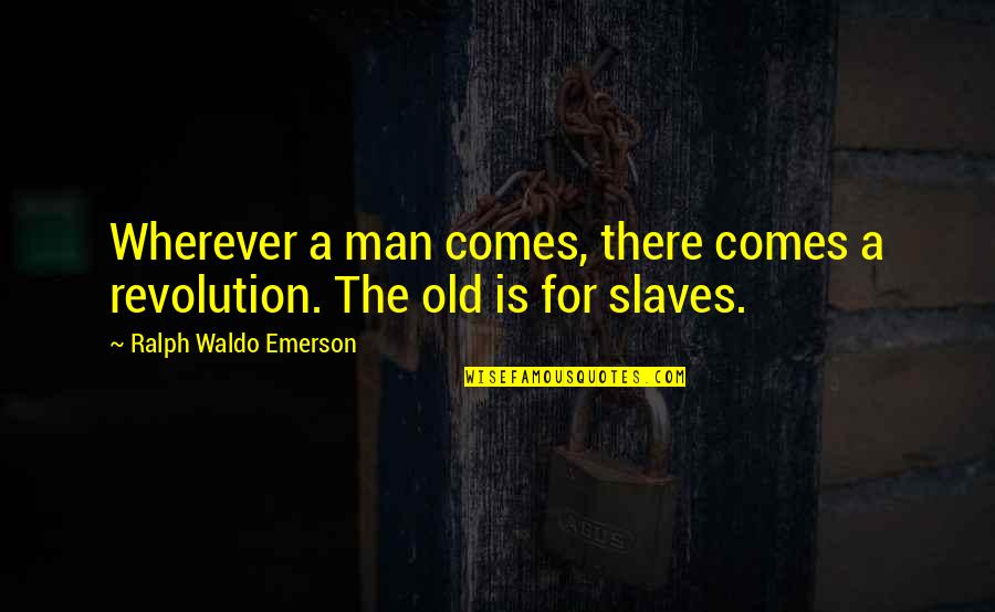 Randys Hunting Center Quotes By Ralph Waldo Emerson: Wherever a man comes, there comes a revolution.