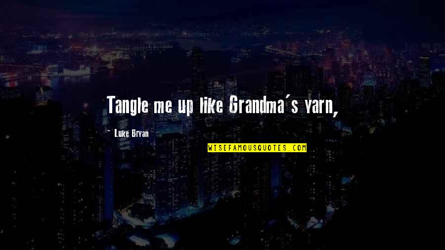 Rane Panaligan Quotes By Luke Bryan: Tangle me up like Grandma's yarn,