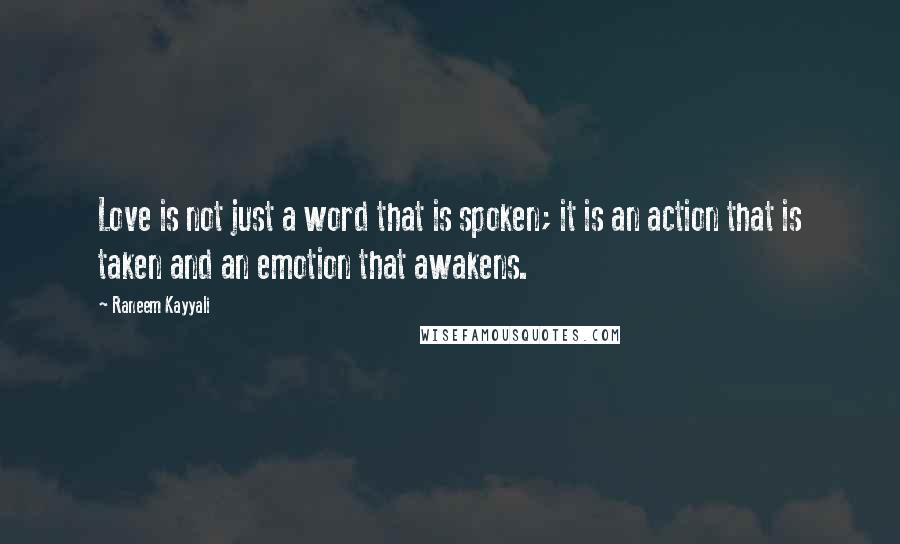 Raneem Kayyali quotes: Love is not just a word that is spoken; it is an action that is taken and an emotion that awakens. Raneem Kayyali quotes: Love is not just a word that is spoken; it is an action that is taken and an emotion that awakens.