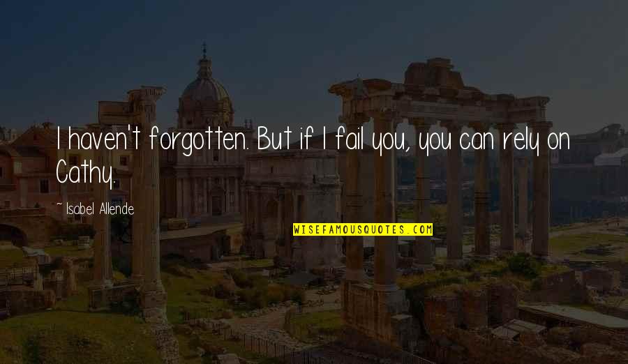 Ranelagh Gaels Quotes By Isabel Allende: I haven't forgotten. But if I fail you, Ranelagh Gaels Quotes By Isabel Allende: I haven't forgotten. But if I fail you,