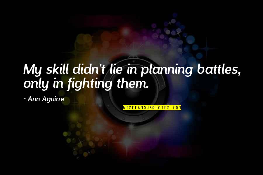 Ranelagh Quotes By Ann Aguirre: My skill didn't lie in planning battles, only
