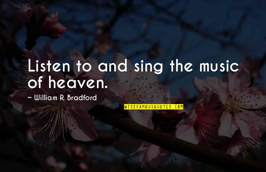 Ranelagh Quotes By William R. Bradford: Listen to and sing the music of heaven. Ranelagh Quotes By William R. Bradford: Listen to and sing the music of heaven.