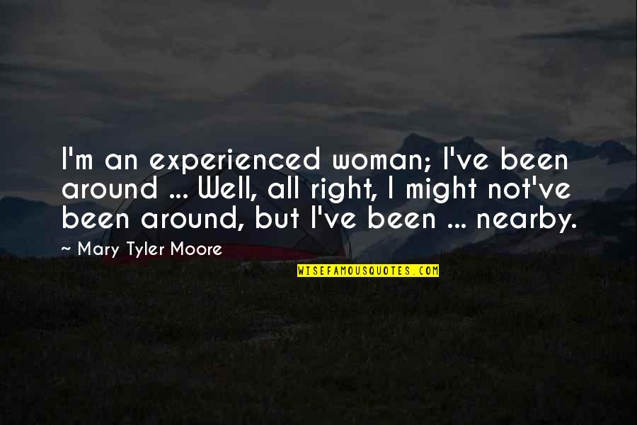 Ranette Douglas Quotes By Mary Tyler Moore: I'm an experienced woman; I've been around ... Ranette Douglas Quotes By Mary Tyler Moore: I'm an experienced woman; I've been around ...