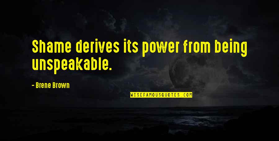 Ranette Mistborn Quotes By Brene Brown: Shame derives its power from being unspeakable.