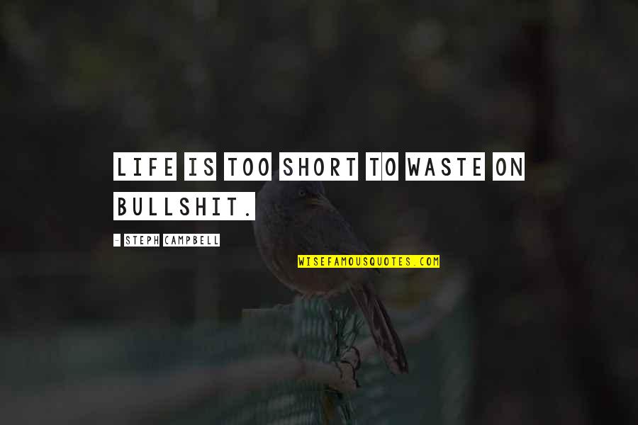 Ranette Quotes By Steph Campbell: Life is too short to waste on bullshit. Ranette Quotes By Steph Campbell: Life is too short to waste on bullshit.