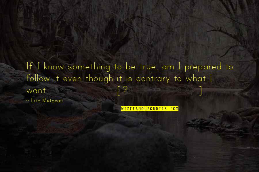 Ranevskaya Faina Quotes By Eric Metaxas: If I know something to be true, am Ranevskaya Faina Quotes By Eric Metaxas: If I know something to be true, am