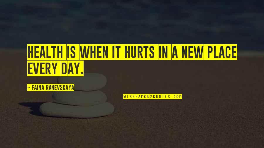 Ranevskaya Faina Quotes By Faina Ranevskaya: Health is when it hurts in a new Ranevskaya Faina Quotes By Faina Ranevskaya: Health is when it hurts in a new