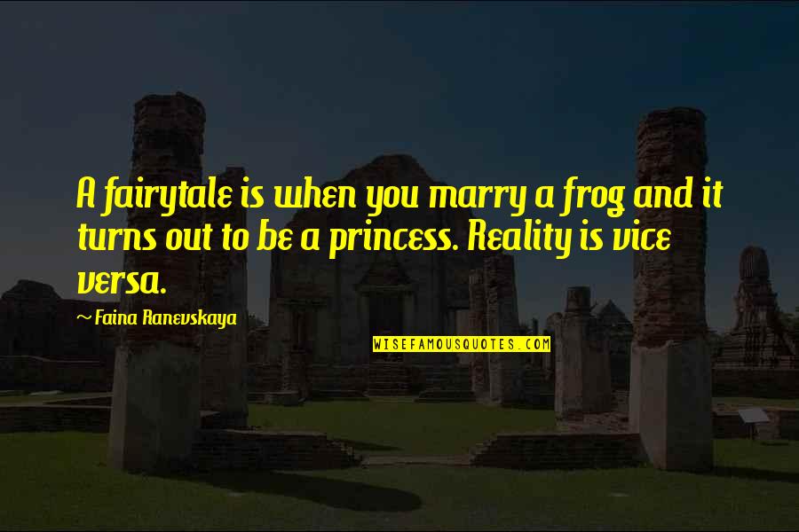 Ranevskaya Faina Quotes By Faina Ranevskaya: A fairytale is when you marry a frog Ranevskaya Faina Quotes By Faina Ranevskaya: A fairytale is when you marry a frog