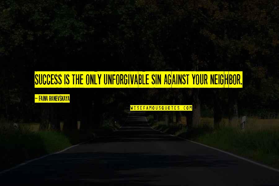Ranevskaya Faina Quotes By Faina Ranevskaya: Success is the only unforgivable sin against your Ranevskaya Faina Quotes By Faina Ranevskaya: Success is the only unforgivable sin against your