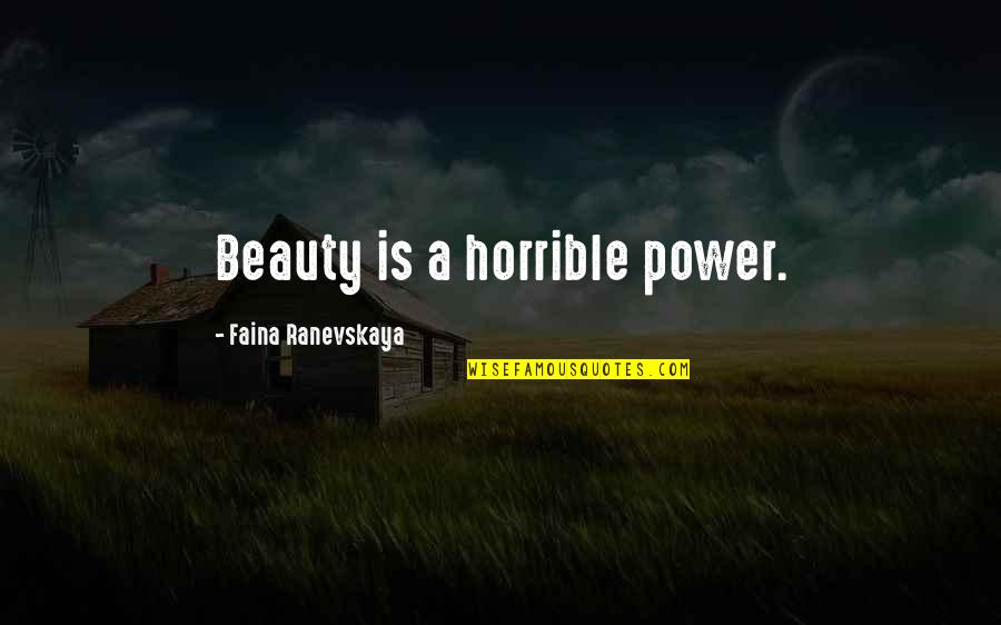 Ranevskaya Faina Quotes By Faina Ranevskaya: Beauty is a horrible power. Ranevskaya Faina Quotes By Faina Ranevskaya: Beauty is a horrible power.