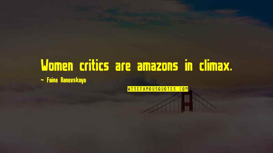 Ranevskaya Faina Quotes By Faina Ranevskaya: Women critics are amazons in climax. Ranevskaya Faina Quotes By Faina Ranevskaya: Women critics are amazons in climax.