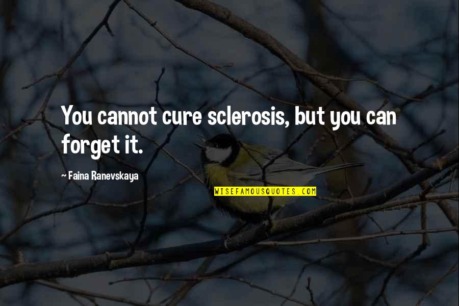 Ranevskaya Faina Quotes By Faina Ranevskaya: You cannot cure sclerosis, but you can forget Ranevskaya Faina Quotes By Faina Ranevskaya: You cannot cure sclerosis, but you can forget