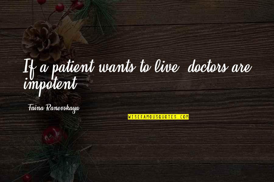 Ranevskaya Faina Quotes By Faina Ranevskaya: If a patient wants to live, doctors are Ranevskaya Faina Quotes By Faina Ranevskaya: If a patient wants to live, doctors are