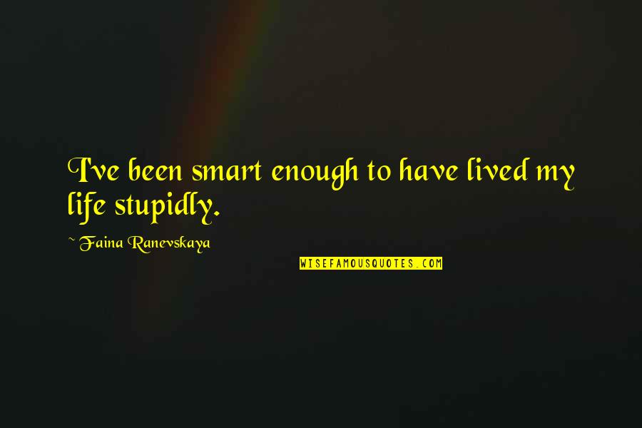 Ranevskaya Faina Quotes By Faina Ranevskaya: I've been smart enough to have lived my Ranevskaya Faina Quotes By Faina Ranevskaya: I've been smart enough to have lived my