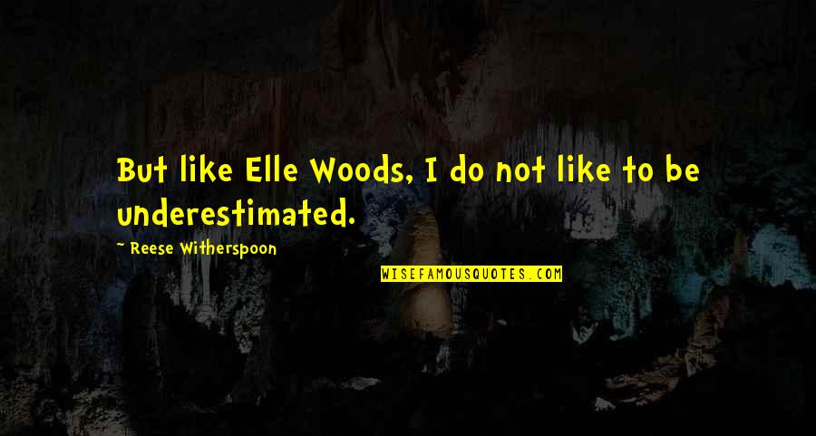 Ranevskaya Faina Quotes By Reese Witherspoon: But like Elle Woods, I do not like Ranevskaya Faina Quotes By Reese Witherspoon: But like Elle Woods, I do not like