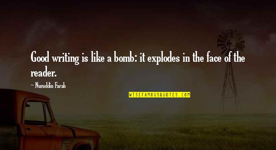Ranft Monsters Quotes By Nuruddin Farah: Good writing is like a bomb: it explodes Ranft Monsters Quotes By Nuruddin Farah: Good writing is like a bomb: it explodes