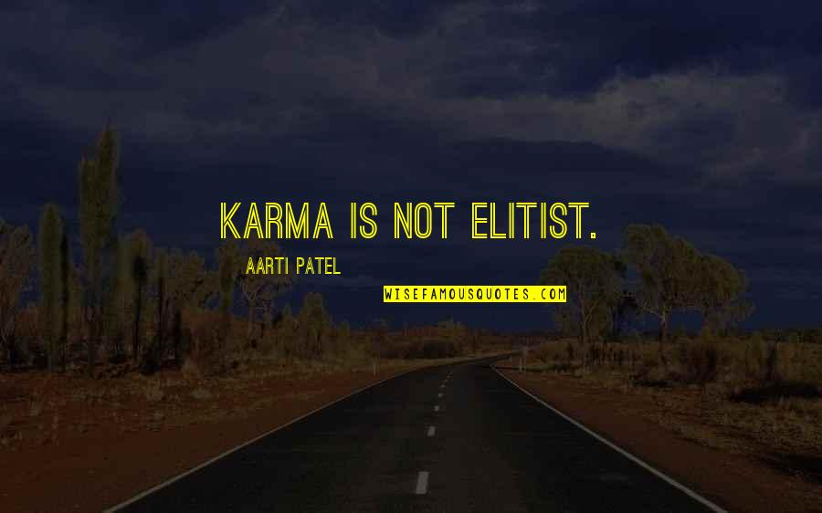 Ranftle Quotes By Aarti Patel: Karma is not elitist. Ranftle Quotes By Aarti Patel: Karma is not elitist.