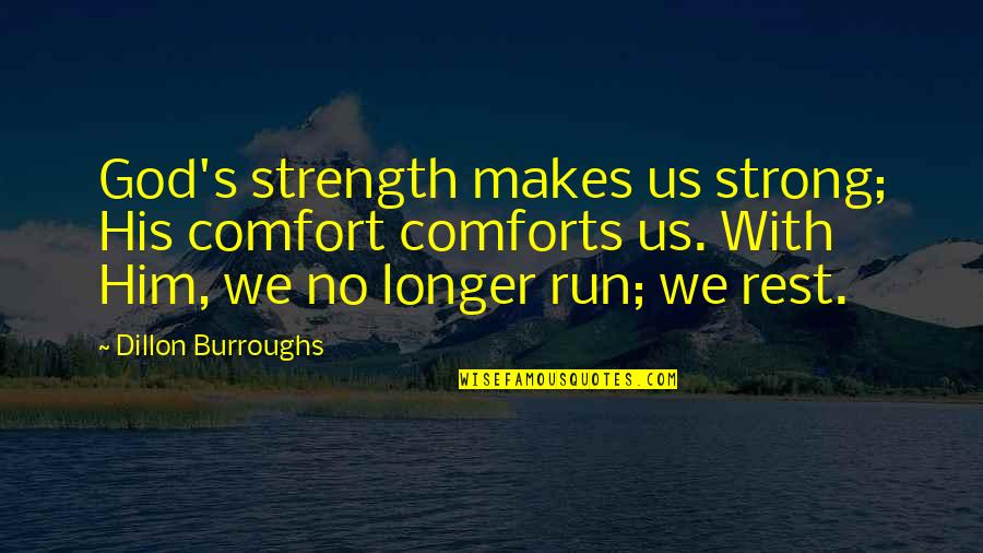 Ranftle Quotes By Dillon Burroughs: God's strength makes us strong; His comfort comforts Ranftle Quotes By Dillon Burroughs: God's strength makes us strong; His comfort comforts