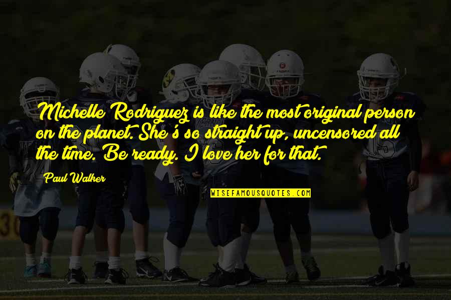 Ranftle Quotes By Paul Walker: Michelle Rodriguez is like the most original person Ranftle Quotes By Paul Walker: Michelle Rodriguez is like the most original person
