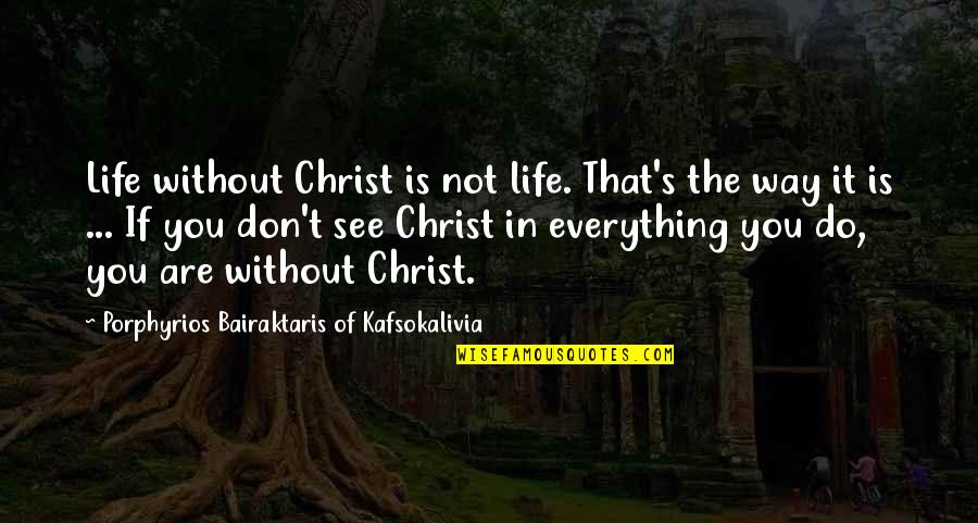 Ranfts Denville Quotes By Porphyrios Bairaktaris Of Kafsokalivia: Life without Christ is not life. That's the