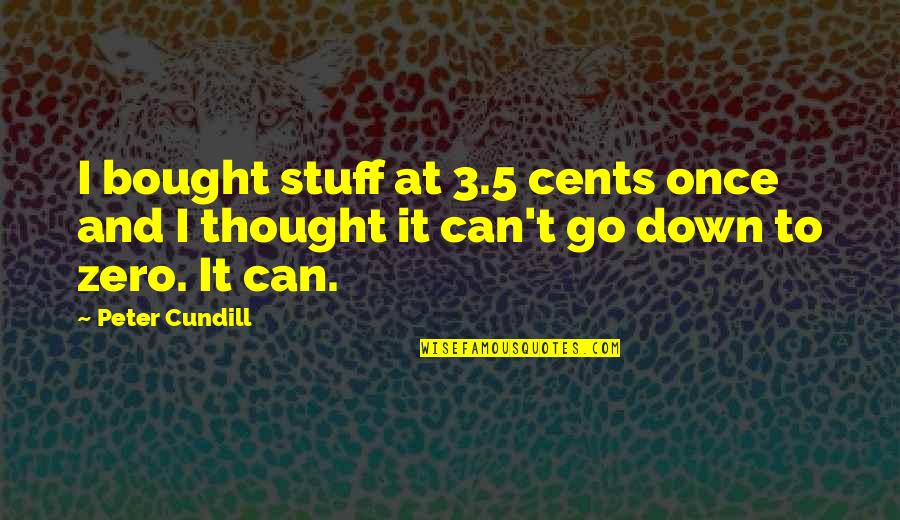 Rang Badalte Log Quotes By Peter Cundill: I bought stuff at 3.5 cents once and