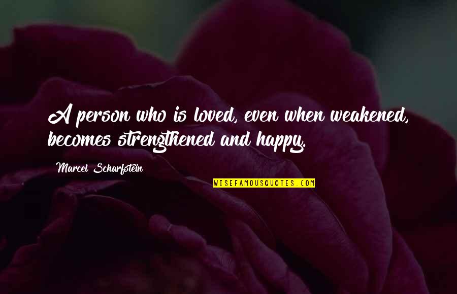 Rang Barse Quotes By Marcel Scharfstein: A person who is loved, even when weakened, Rang Barse Quotes By Marcel Scharfstein: A person who is loved, even when weakened,