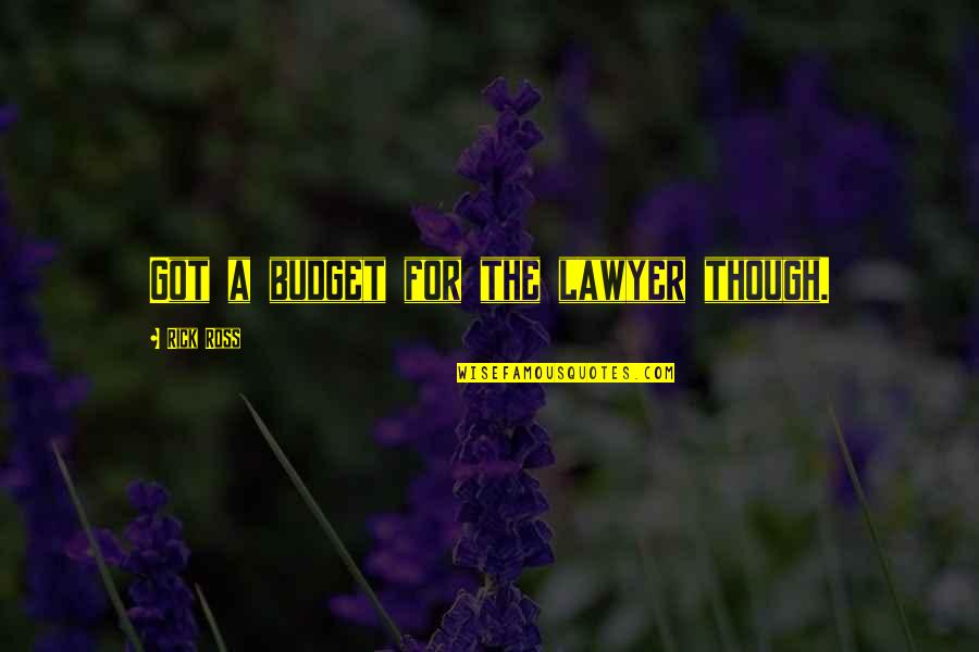 Rangaire Quotes By Rick Ross: Got a budget for the lawyer though.