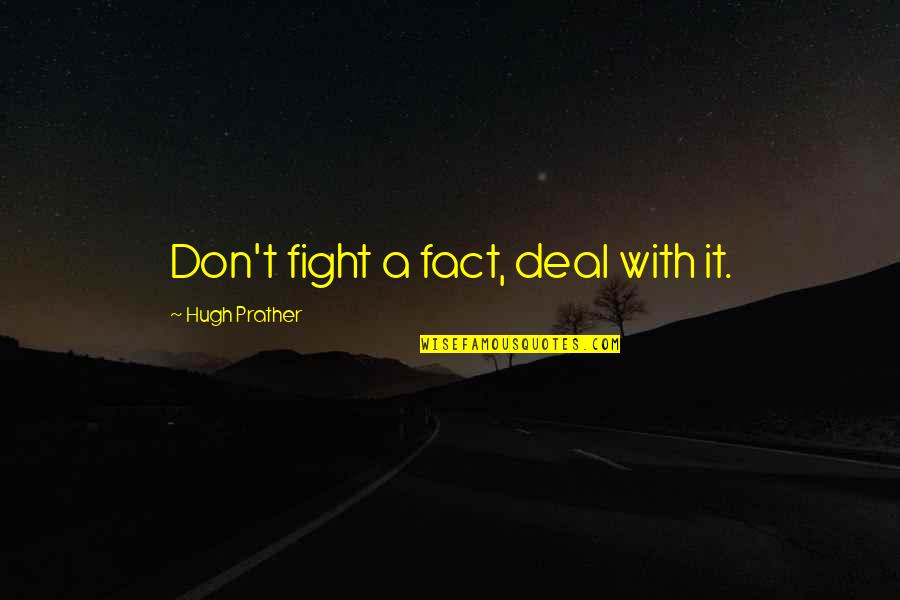 Ranganath Photography Quotes By Hugh Prather: Don't fight a fact, deal with it. Ranganath Photography Quotes By Hugh Prather: Don't fight a fact, deal with it.