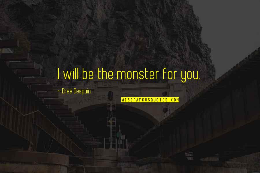 Ranganathan Springfield Quotes By Bree Despain: I will be the monster for you. Ranganathan Springfield Quotes By Bree Despain: I will be the monster for you.