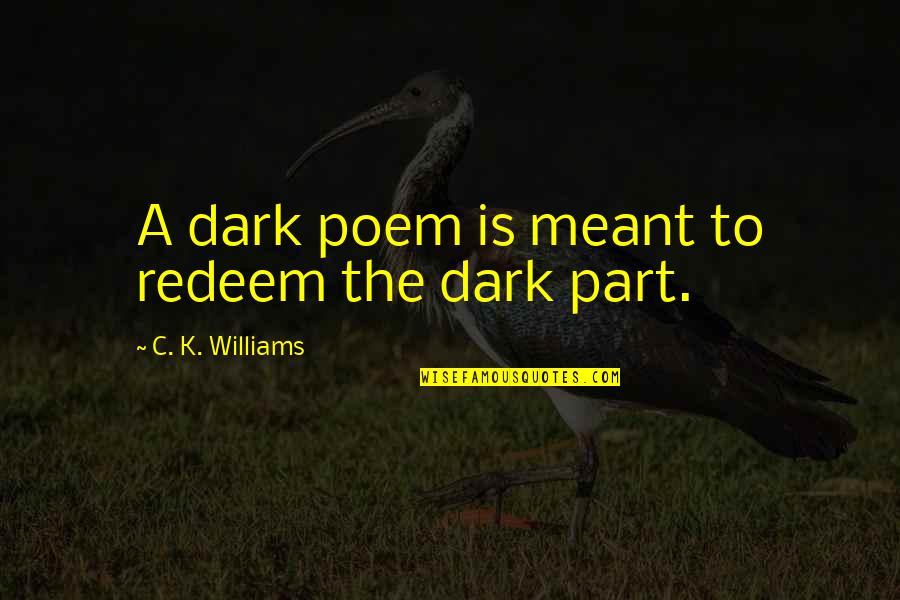 Ranganathan Springfield Quotes By C. K. Williams: A dark poem is meant to redeem the Ranganathan Springfield Quotes By C. K. Williams: A dark poem is meant to redeem the