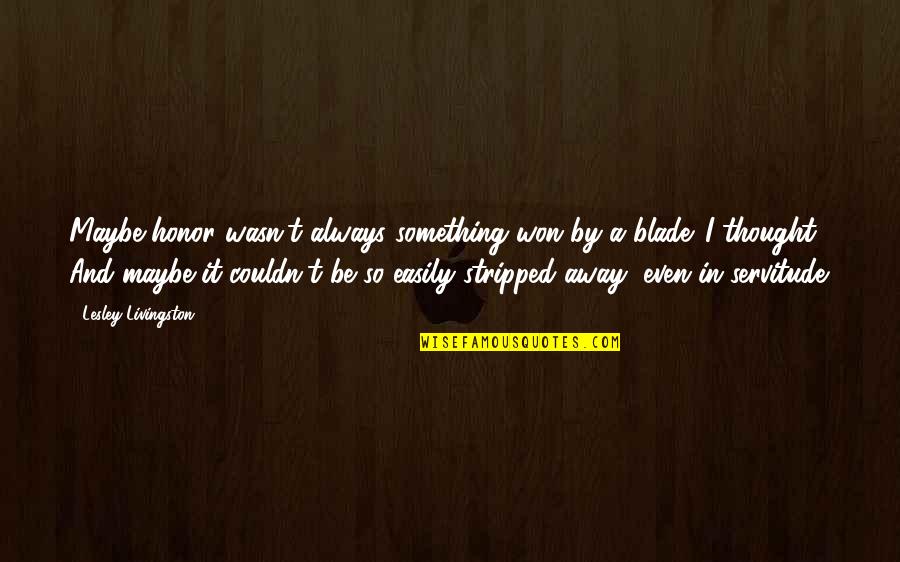 Rangarajan Quotes By Lesley Livingston: Maybe honor wasn't always something won by a Rangarajan Quotes By Lesley Livingston: Maybe honor wasn't always something won by a