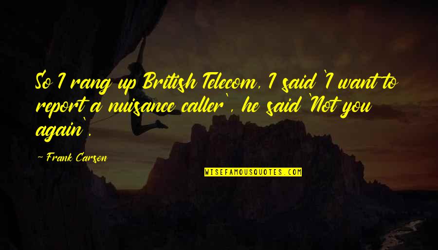 Rang'd Quotes By Frank Carson: So I rang up British Telecom, I said