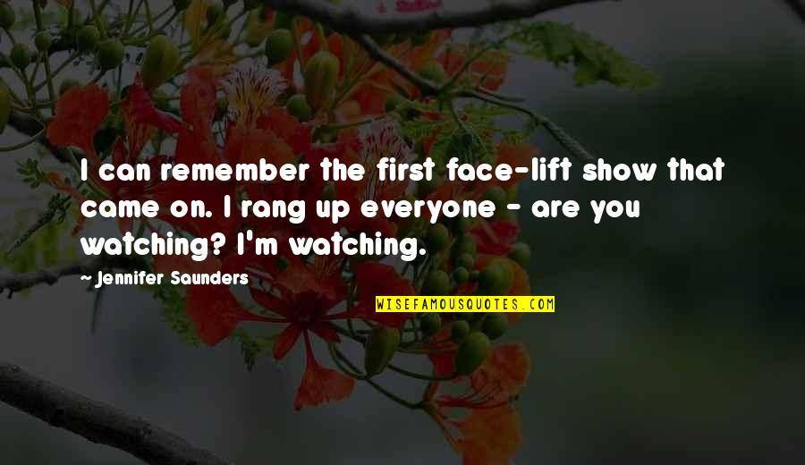 Rang'd Quotes By Jennifer Saunders: I can remember the first face-lift show that