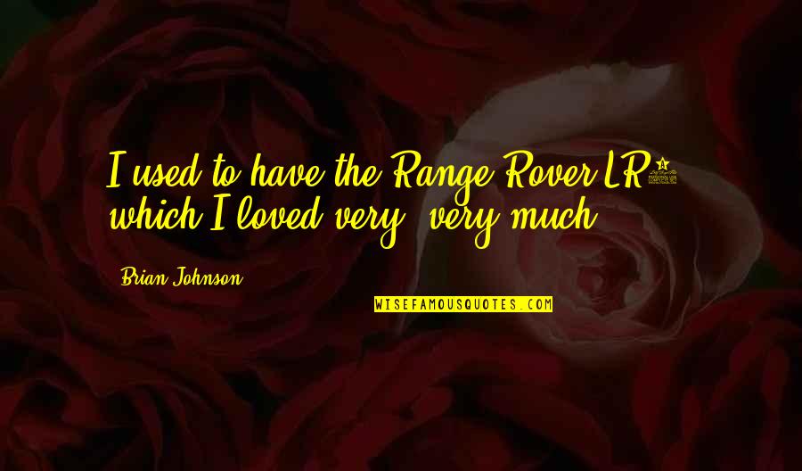 Range Quotes By Brian Johnson: I used to have the Range Rover LR3,