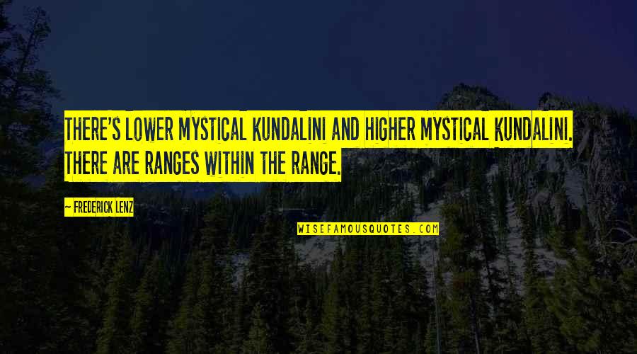 Range Quotes By Frederick Lenz: There's lower mystical kundalini and higher mystical kundalini.