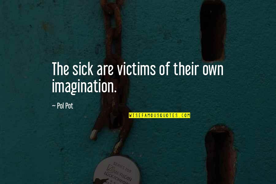 Range Rover Picture Quotes By Pol Pot: The sick are victims of their own imagination.