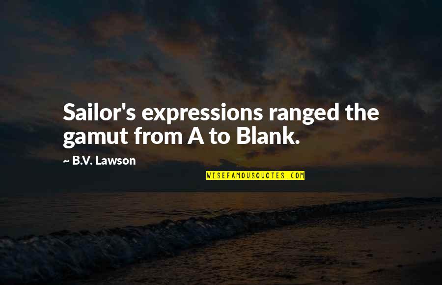 Ranged Quotes By B.V. Lawson: Sailor's expressions ranged the gamut from A to Ranged Quotes By B.V. Lawson: Sailor's expressions ranged the gamut from A to