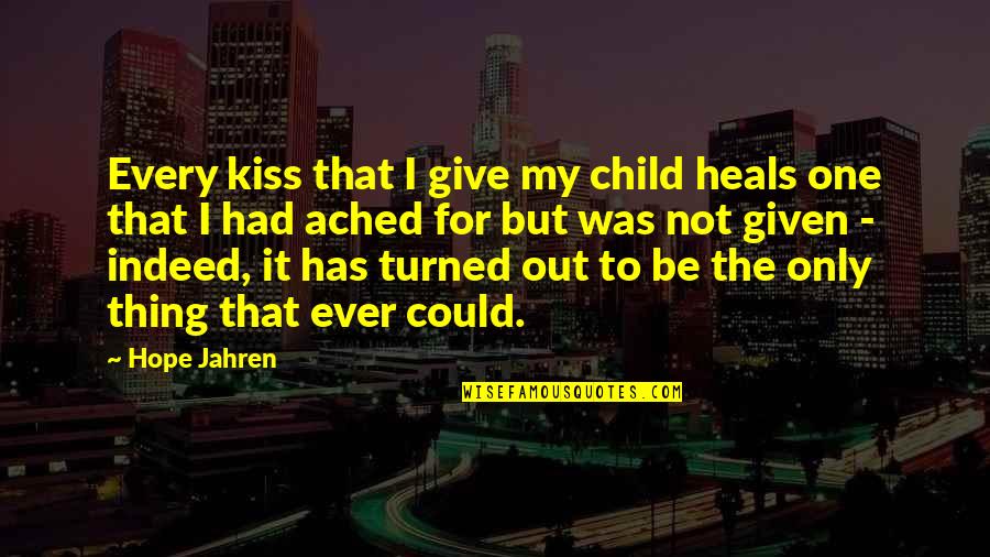 Ranged Quotes By Hope Jahren: Every kiss that I give my child heals