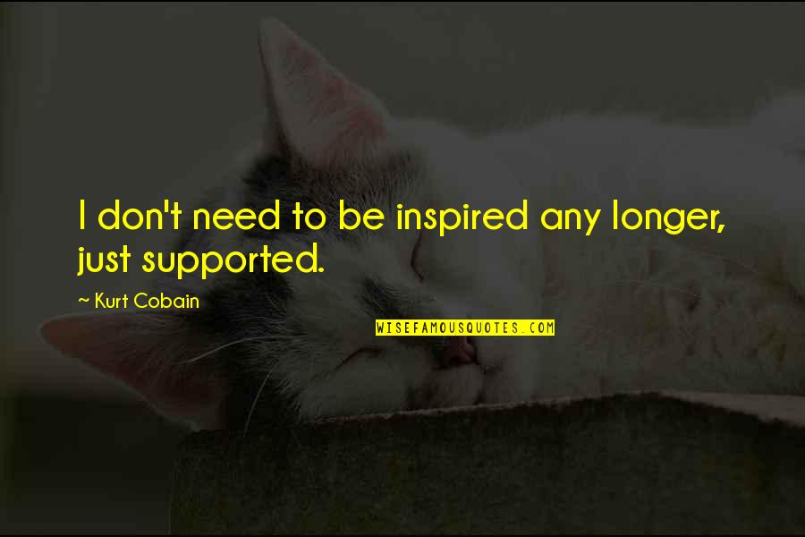 Ranged Quotes By Kurt Cobain: I don't need to be inspired any longer, Ranged Quotes By Kurt Cobain: I don't need to be inspired any longer,