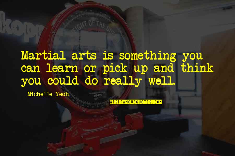 Rangefinders Quotes By Michelle Yeoh: Martial arts is something you can learn or