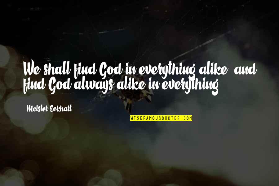 Rangelands Grazing Quotes By Meister Eckhart: We shall find God in everything alike, and