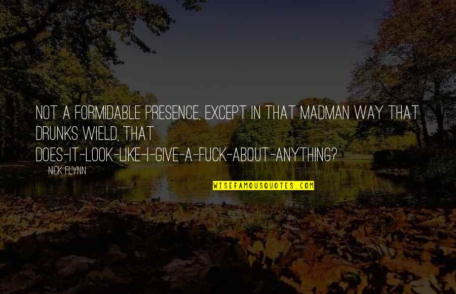 Rangelands Grazing Quotes By Nick Flynn: Not a formidable presence, except in that madman Rangelands Grazing Quotes By Nick Flynn: Not a formidable presence, except in that madman