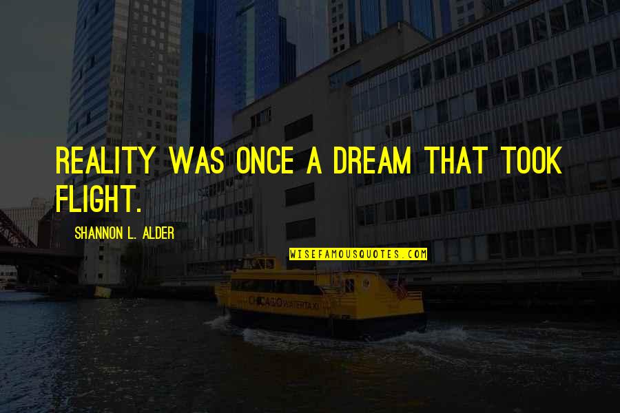 Rangell Wallen Quotes By Shannon L. Alder: Reality was once a dream that took flight. Rangell Wallen Quotes By Shannon L. Alder: Reality was once a dream that took flight.